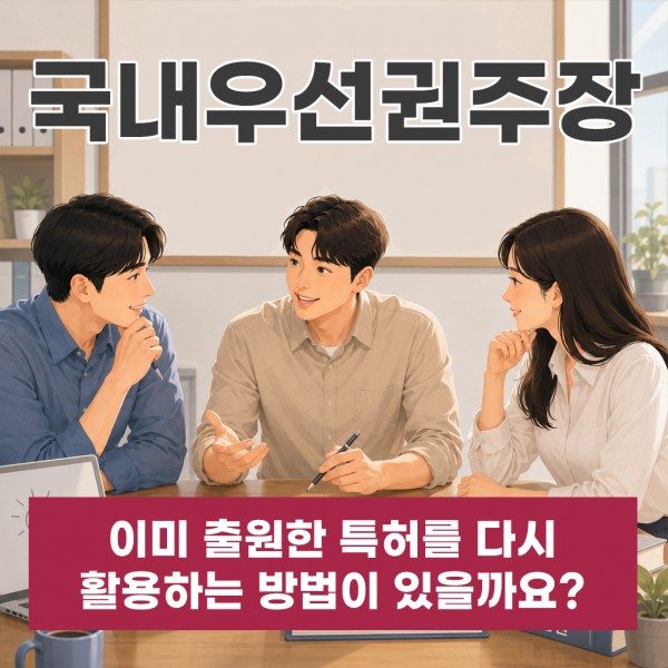 국내우선권주장 이미 출원한 특허를 다시 활용하는 방법이 있을까요?