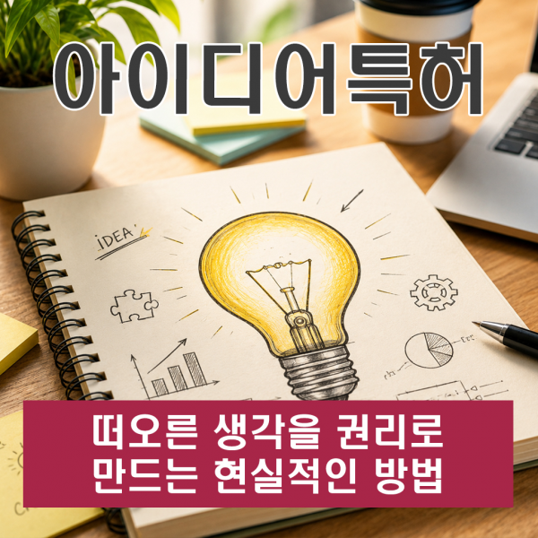 아이디어특허등록 떠오른 생각을 권리로 만드는 현실적인 방법!