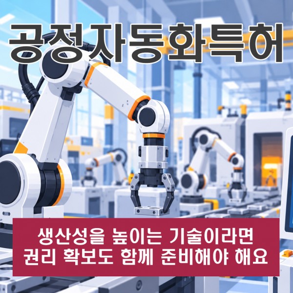 공정자동화특허, 생산성을 높이는 기술이라면 권리 확보도 함께 준비해야 해요