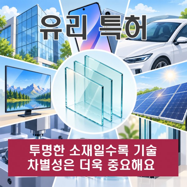 유리특허, 투명한 소재일수록 기술 차별성은 더욱 중요해요